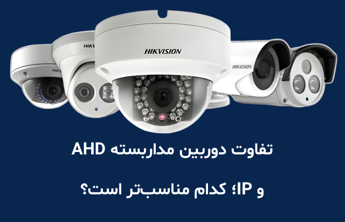 تفاوت دوربین مداربسته AHD و IP؛ کدام مناسب‌تر است؟