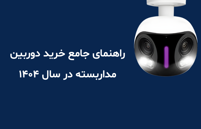 راهنمای جامع خرید دوربین مداربسته در سال ۱۴۰۴