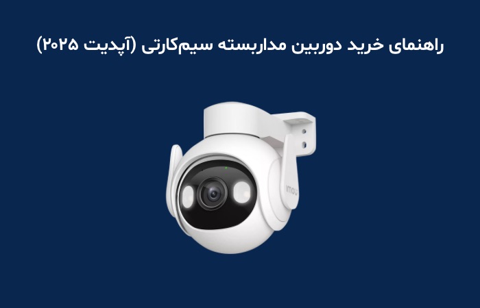 راهنمای خرید دوربین مداربسته سیم‌کارتی (آپدیت ۲۰۲۵)