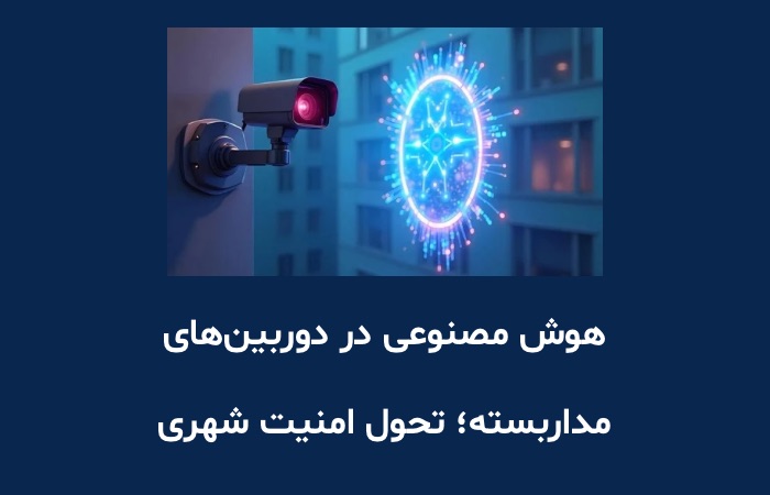 هوش مصنوعی در دوربین‌های مداربسته؛ تحول امنیت شهری