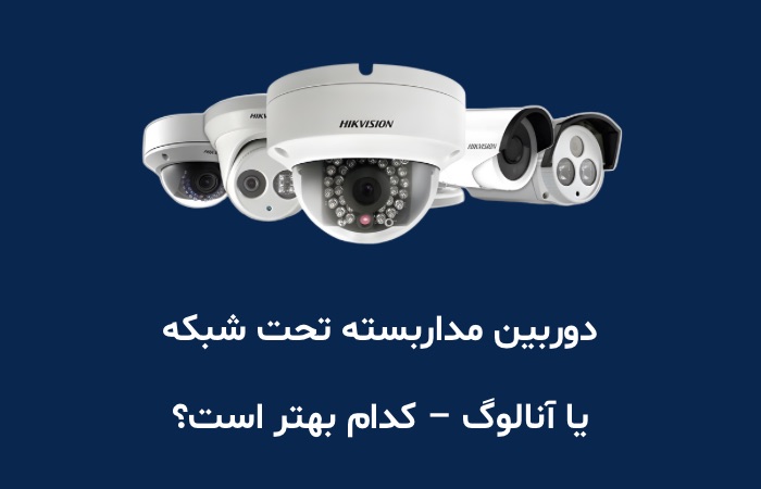 دوربین مداربسته تحت شبکه یا آنالوگ – کدام بهتر است؟