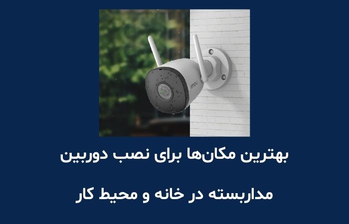 بهترین مکان‌ها برای نصب دوربین مداربسته در خانه و محیط کار