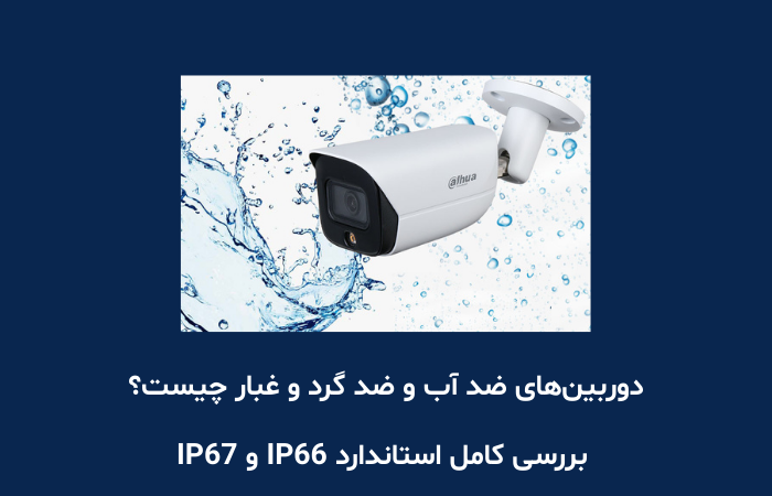 دوربین‌های ضد آب و ضد گرد و غبار چیست؟ بررسی کامل استاندارد IP66 و IP67