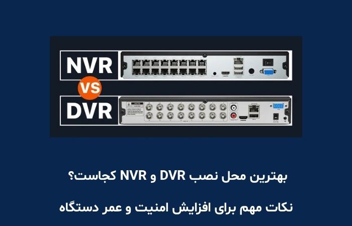 بهترین محل نصب DVR و NVR کجاست؟ نکات مهم برای افزایش امنیت و عمر دستگاه